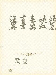 没有来姨妈阴道异常出血怎么回事