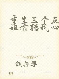 重生三个反派姐姐偷听我心声