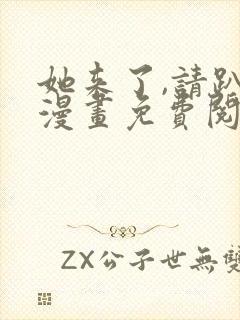 她来了,请趴下漫画免费阅读下拉式看六漫画