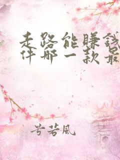 走路能赚钱的软件哪一款最好