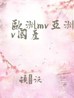 欧洲mv亚洲mv国产