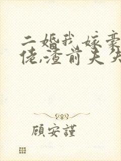 二婚我嫁豪门大佬,渣前夫失控了完结版