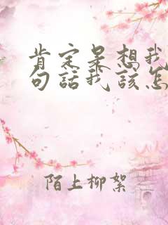 肯定是想我了这句话我该怎么回答