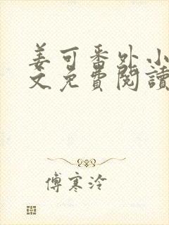 姜可番外小说全文免费阅读无弹窗笔趣阁