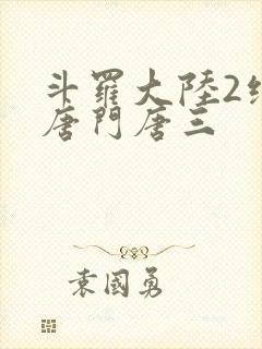 斗罗大陆2绝世唐门唐三