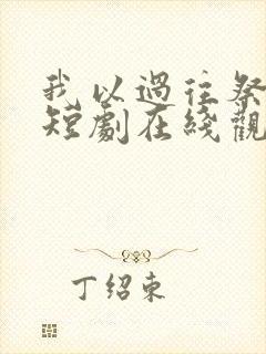 我以过往祭余生短剧在线观看