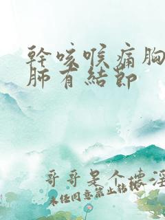 干咳喉痛胸痛有肺有结节