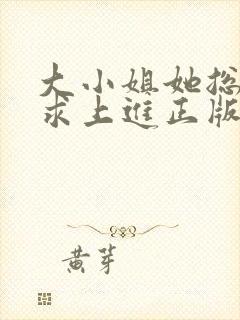 大小姐她总是不求上进正版