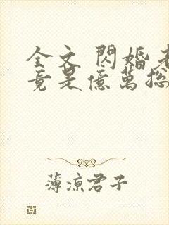 全文 闪婚老公竟是亿万总裁