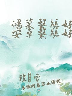 鸿蒙系统好还是安卓系统好