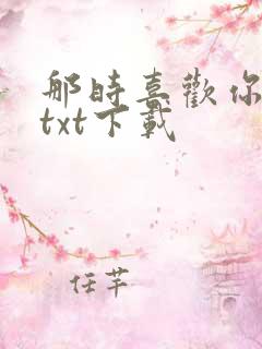 那时喜欢你全文txt下载