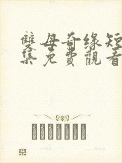 双母奇缘短剧全集免费观看