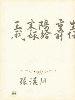 王寒阳 重生后,我嫁给前任他叔