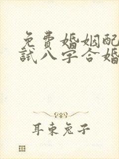 免费婚姻配对测试八字合婚