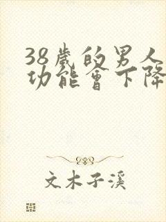 38岁的男人性功能会下降吗