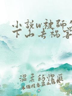 小说w被师父赶下山去祸害师姐》