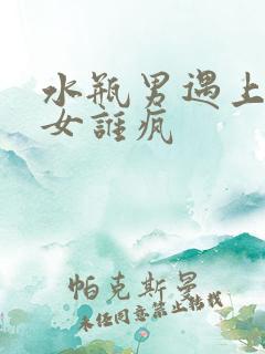 水瓶男遇上摩羯女谁疯
