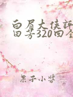 白眉大侠评书单田芳320回全集