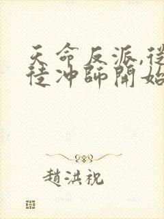 天命反派,从逆徒冲师开始免费阅读