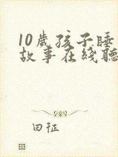 10岁孩子睡前故事在线听