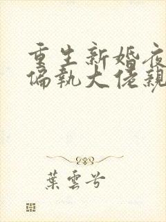 重生新婚夜,被偏执大佬亲疯了小说全集