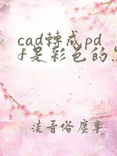 cad转成pdf是彩色的怎么弄