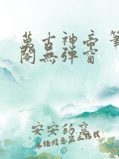 万古神帝 笔趣阁无弹窗