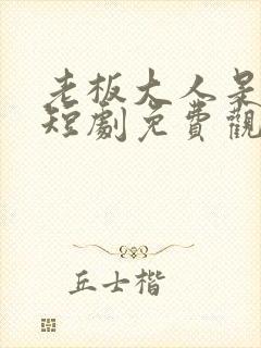 老板大人是老公短剧免费观看