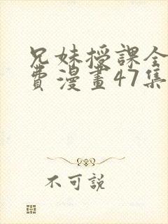 兄妹授课全集免费漫画47集在线观看