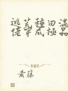 逃荒种田满级大佬穿成极品长姐全本免费阅读