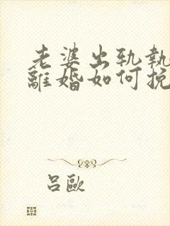 老婆出轨执意要离婚如何挽留