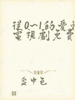 从0~1的爱情电视剧免费观看