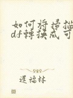 如何将扫描的pdf转换成可编辑的pdf