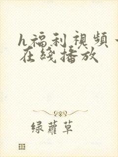 h福利视频一区在线播放
