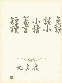 短篇小说免费阅读言情小说
