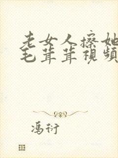 老女人擦她下面毛茸茸视频