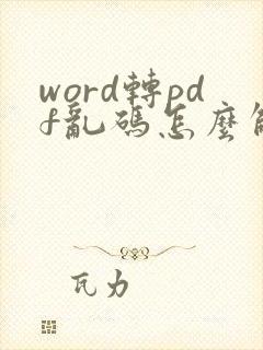 word转pdf乱码怎么解决
