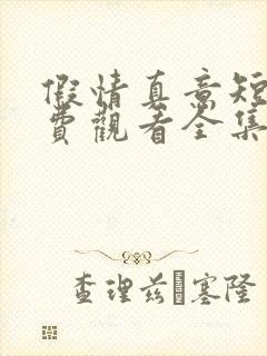 假情真意短剧免费观看全集