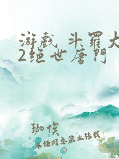 游戏 斗罗大陆2绝世唐门