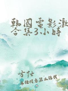 韩国电影激情大合集3小时