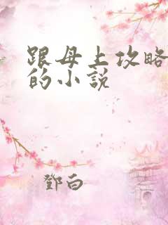 跟母上攻略类似的小说