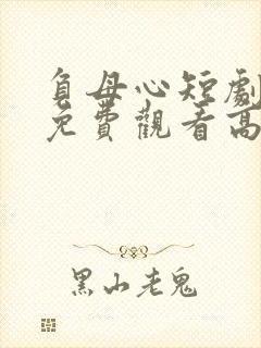 负母心短剧全集免费观看高清