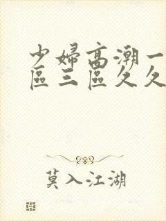 少妇高潮一区二区三区久久