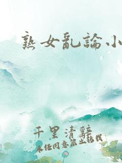 熟女乱论小说网