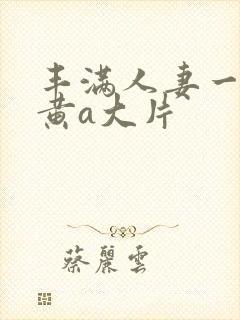 丰满人妻一级特黄a大片