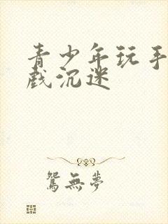 青少年玩手机游戏沉迷
