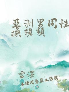 亚洲男同性恋互操视频
