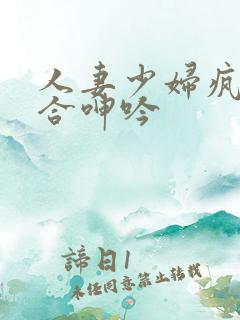 人妻少妇疯狂迎合呻吟