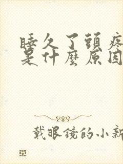 睡久了头疼想吐是什么原因