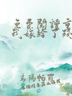 免费阅读重生后我嫁给了残疾大佬